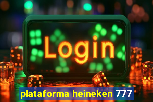 plataforma heineken 777